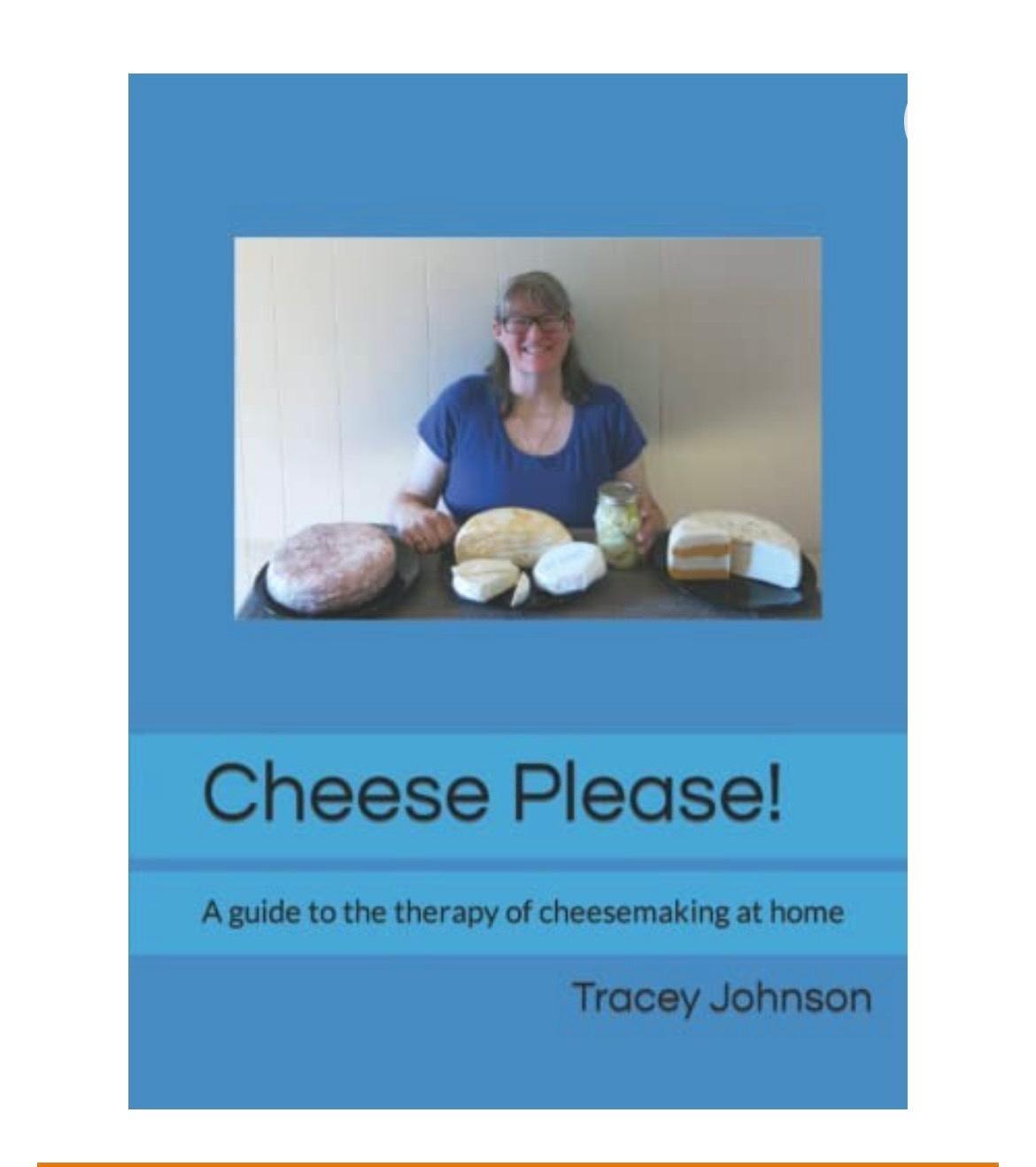 Cheese Please A guide to the therapy of cheesemaking at home Tracey Johnson