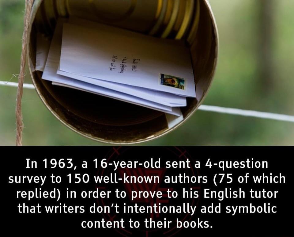 In 1963 a 16 year old sent a 4 question survey to 150 well known authors 75 of which replied in order to prove to his English tutor that writers dont intentionally add symbolic content to their books