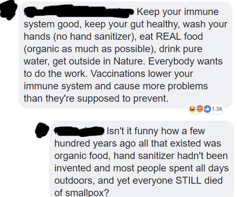 Ry your immune system good keep your gut healthy wash your hands no hand sanitizer eat REAL food organic as much as possible drink pure water get outside in Nature Everybody wants to do the work Vaccinations lower your immune system and cause more problems than theyre supposed to prevent 203k SERgl snt it funny how a few hundred years ago all that existed was organic food hand sanitizer hadnt been