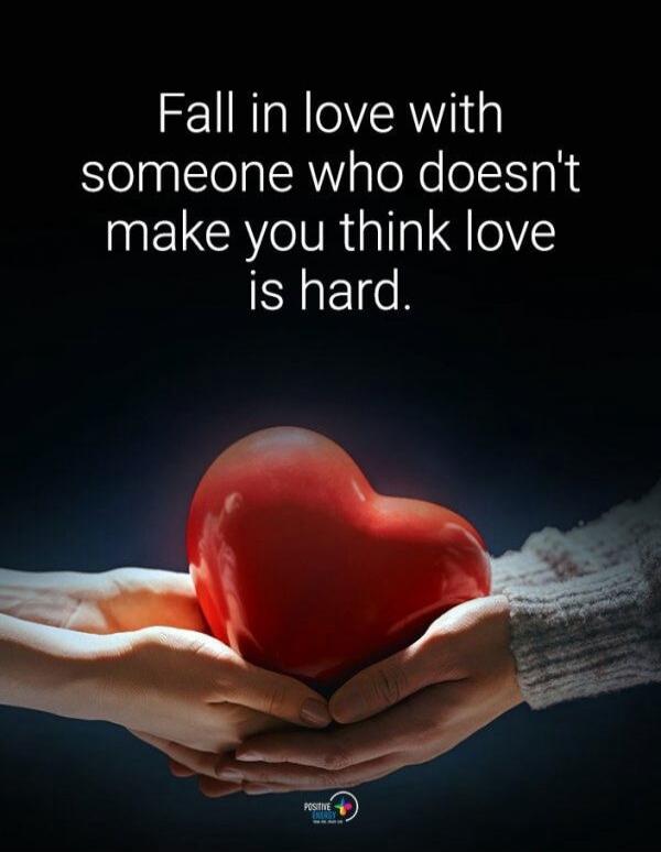 Fall in love with someone who doesn't make you think love is hard.