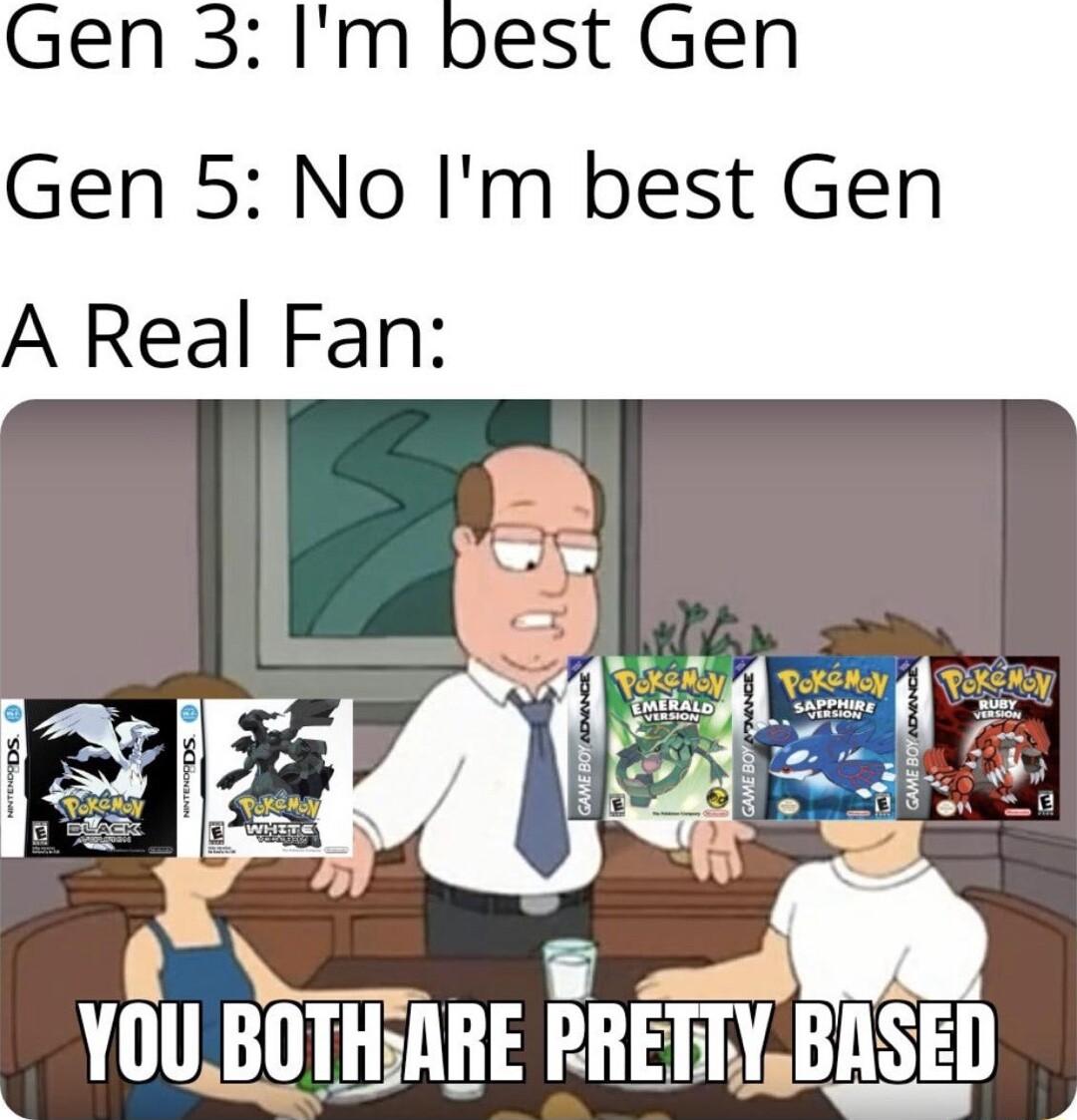 Gen 3Im Gen 5 No Im best Gen A Real Fan