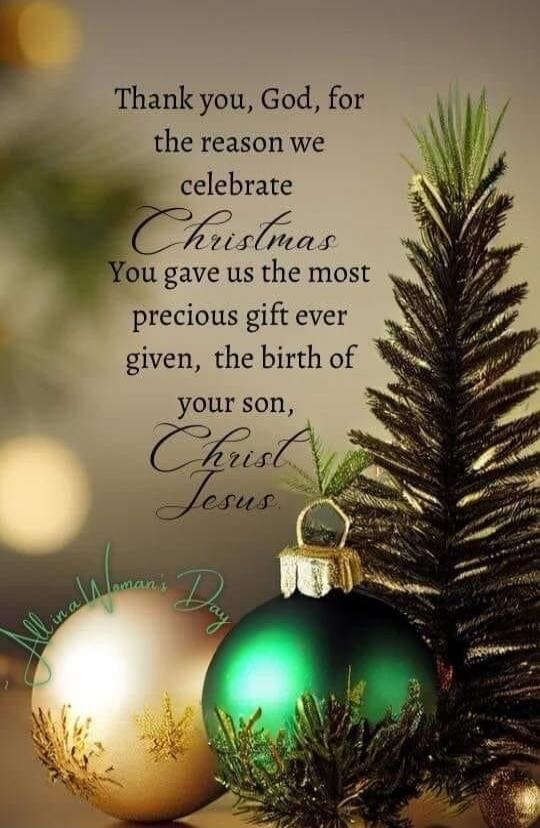 Thank you, God, for the reason we celebrate Christmas You gave us the most precious gift ever given, the birth of your son, Christ Jesus