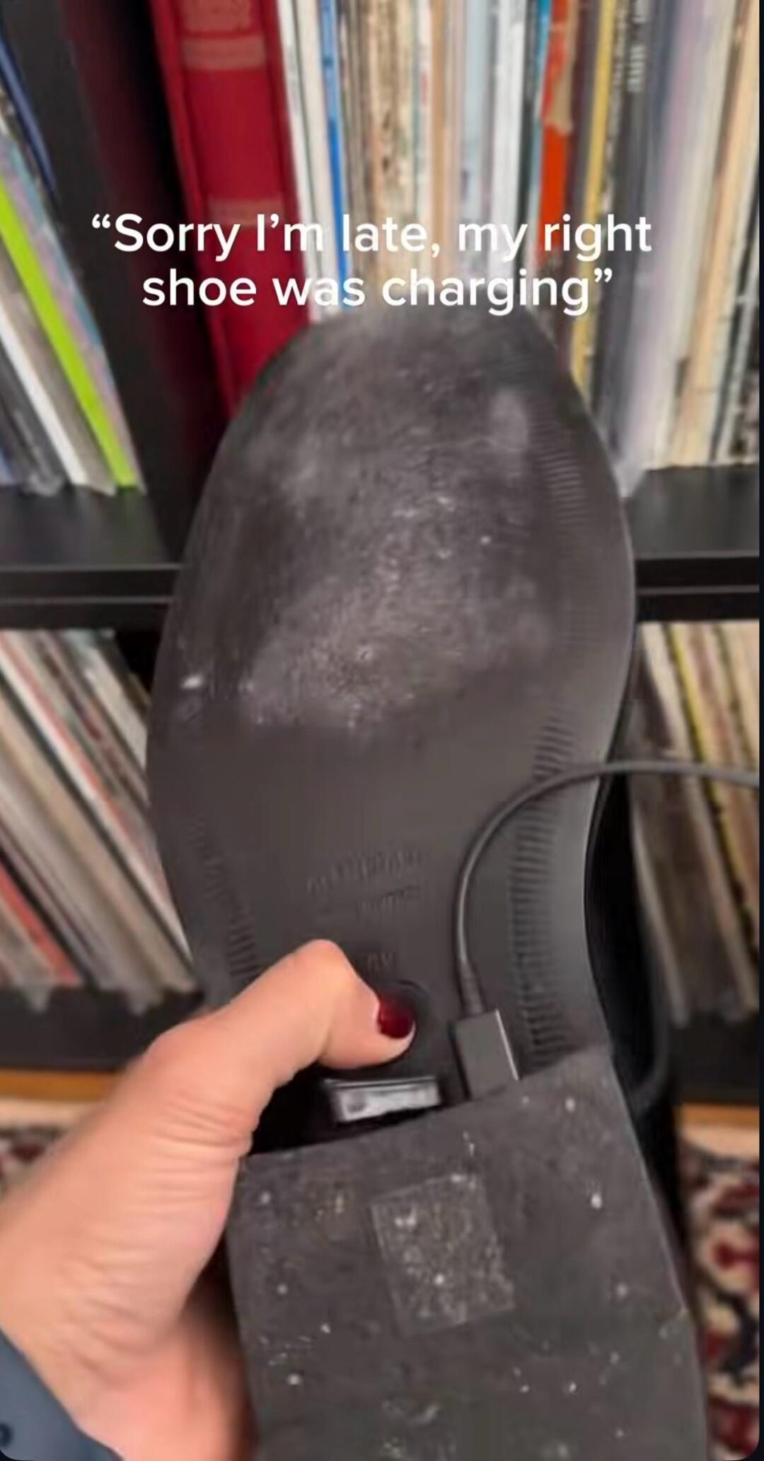 Sorry I’m late, my right shoe was charging