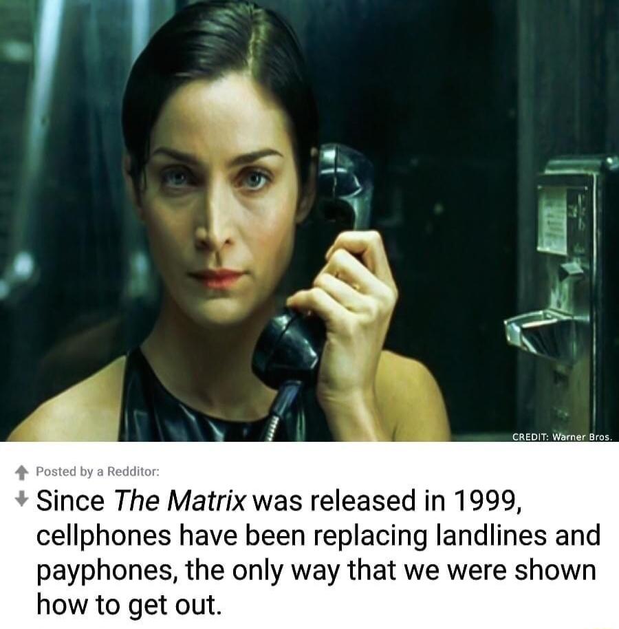 y Since The Matrix was released in 1999 cellphones have been replacing landlines and payphones the only way that we were shown how to get out