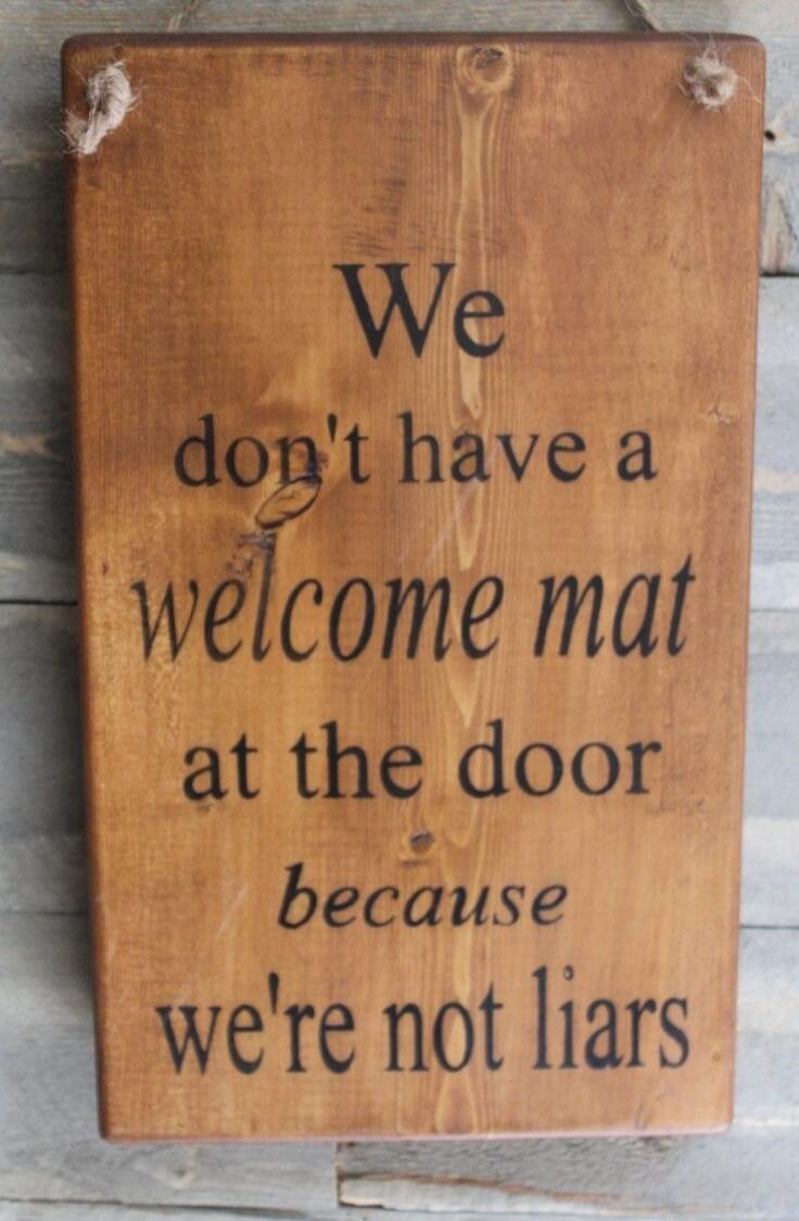 We don't have a welcome mat at the door because we're not liars