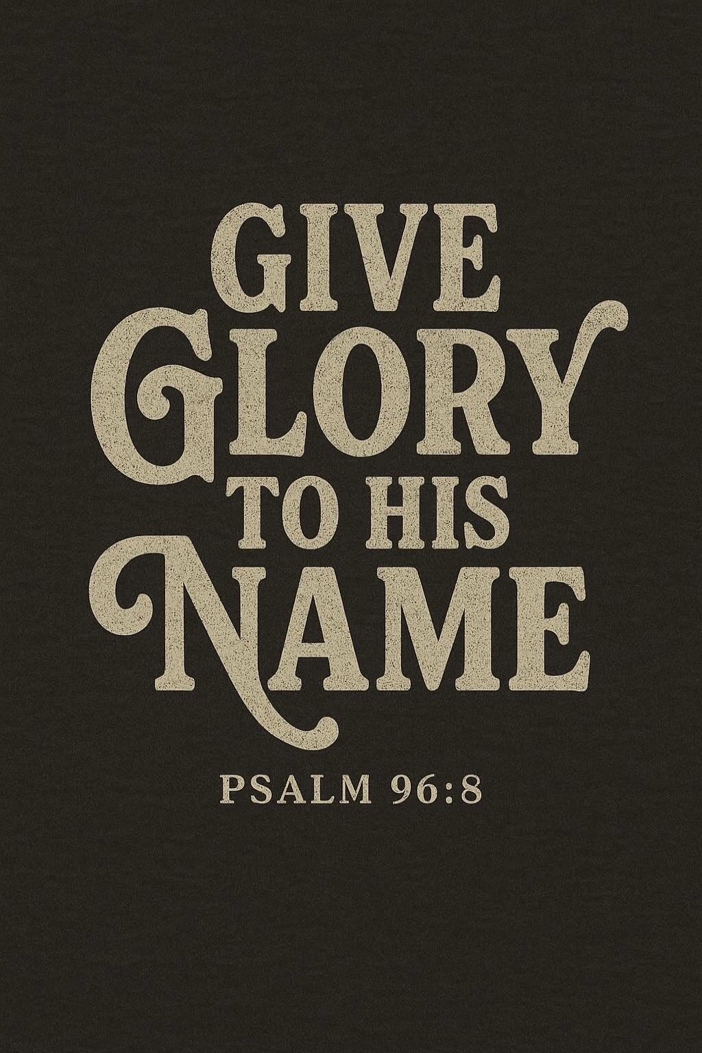 GIVE GLORY TO HIS NAME PSALM 96:8
