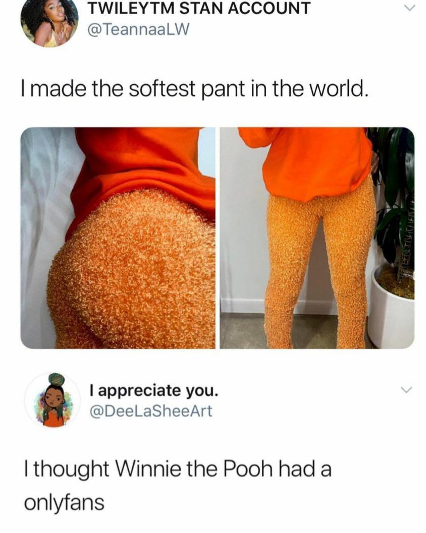 TWILEYTM STAN ACCOUNT M TeannaalW made the softest pant in the world 4 appreciate you B DeelaSheeArt thought Winnie the Pooh had a onlyfans