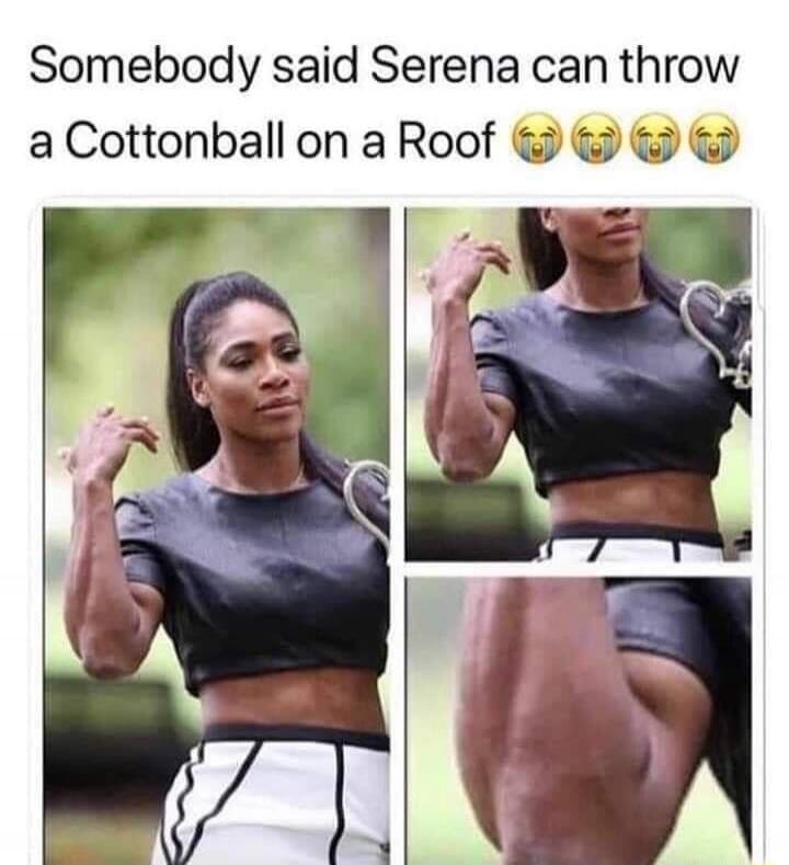 Somebody said Serena can throw a Cottonball on a Roof