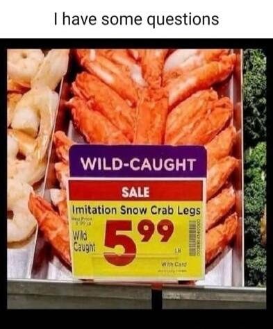 I have some questions WILD-CAUGHT SALE Imitation Snow Crab Legs Wild Caught 5.99 With Card