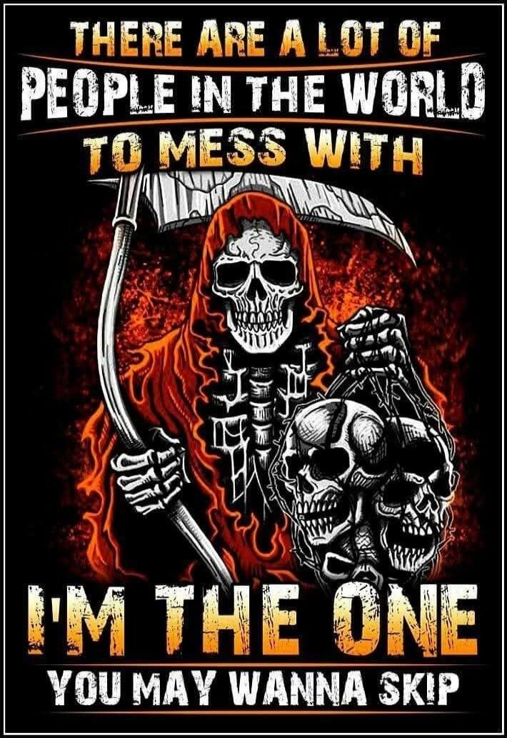 THERE ARE A LOT OF PEOPLE IN THE WORLD TO MESS WITH I'M THE ONE YOU MAY WANNA SKIP