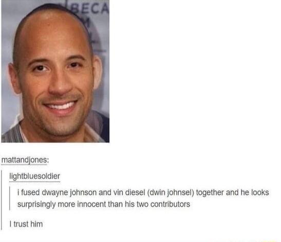 y mattandjones fightbluesoldier ifused dwayne johnson and vin diesel dwin johnsel together and he looks surprisingly more innocent than his two contibutors rust him