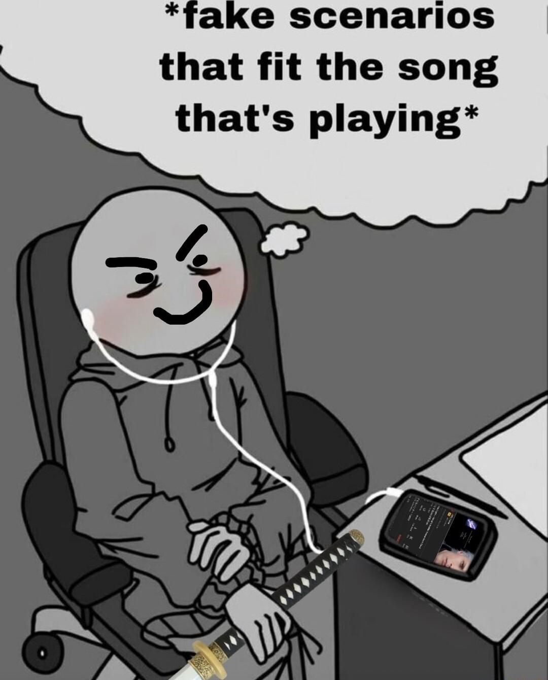 fake scenarios that fit the song thats playing