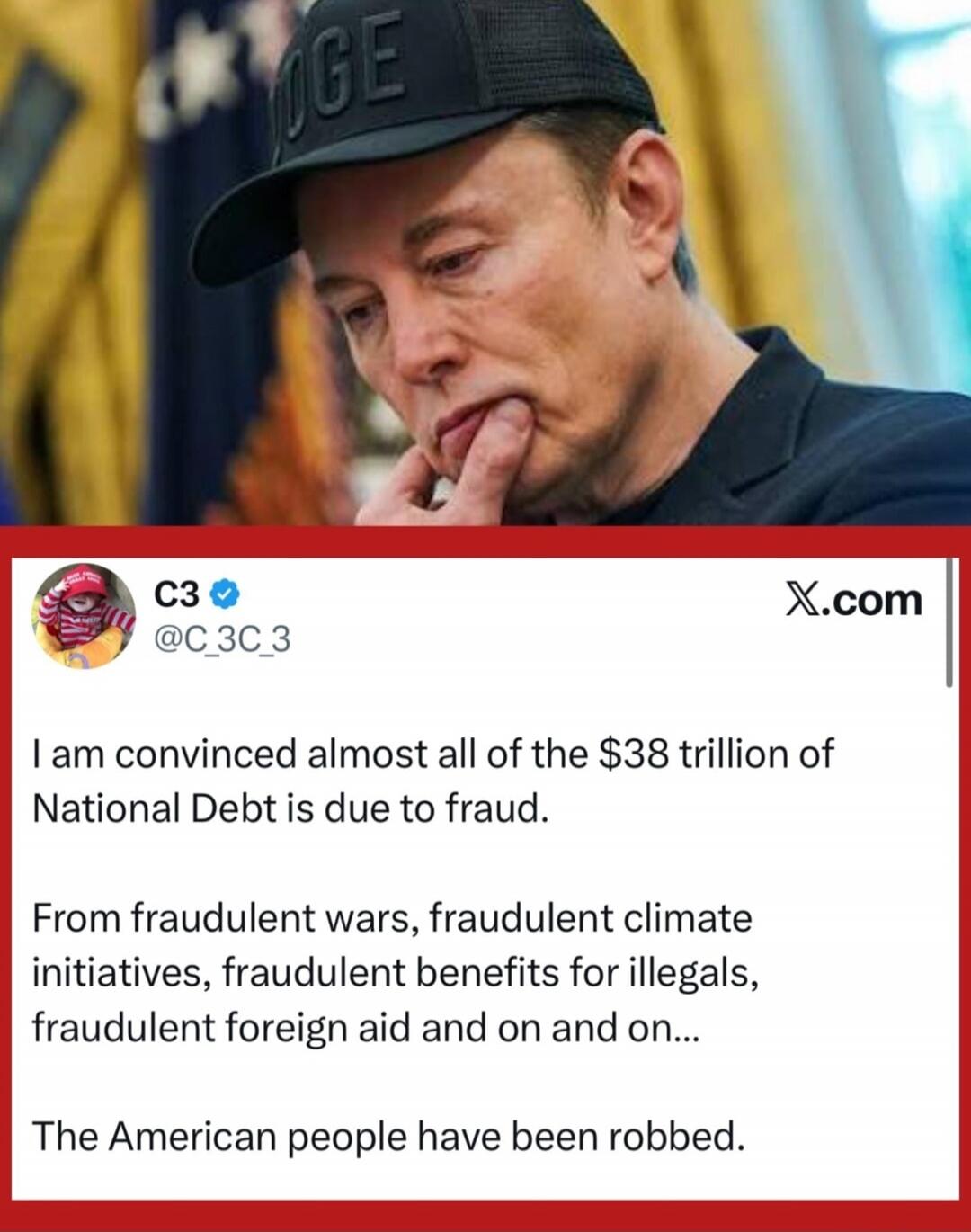 DOGE C3 @C_3C_3 X.com I am convinced almost all of the $38 trillion of National Debt is due to fraud. From fraudulent wars, fraudulent climate initiatives, fraudulent benefits for illegals, fraudulent foreign aid and on and on... The American people have been robbed.