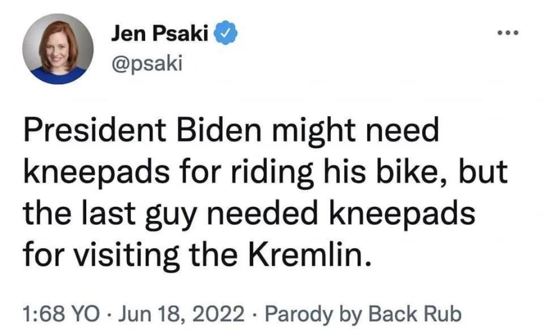 P JenPsaki psaki President Biden might need kneepads for riding his bike but the last guy needed kneepads for visiting the Kremlin 168 YO Jun 18 2022 Parody by Back Rub