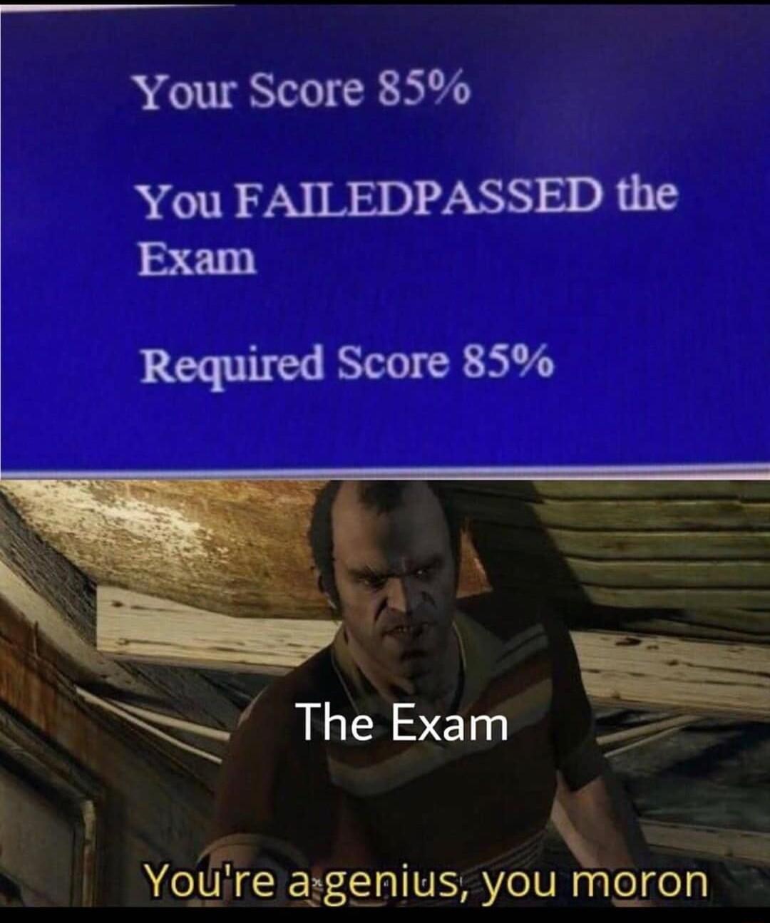 Your Score 85 You FAILEDPASSED the Exam Required Score 85 A Youre agenius you moron