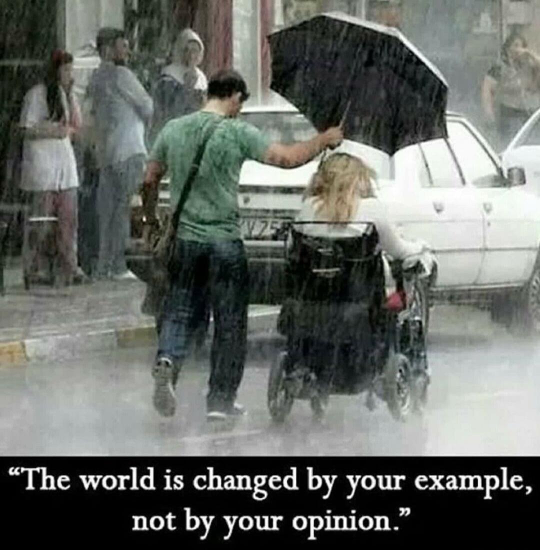 The world is changed by your example, not by your opinion.