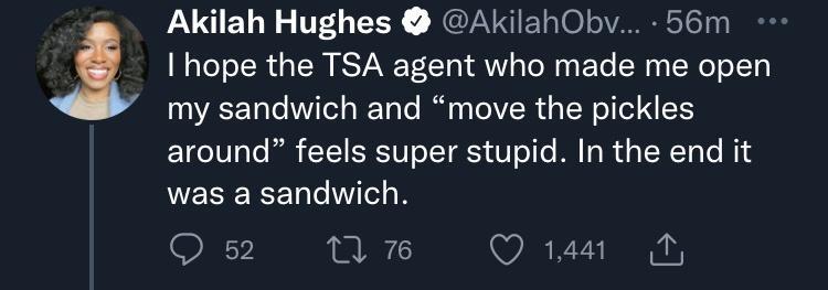 Akilah Hughes AkilahObyv 56m hope the TSA agent who made me open my sandwich and move the pickles EICITL T i CERETT IS T ML R G R R UEEERELCIIR O s2 n Q 14