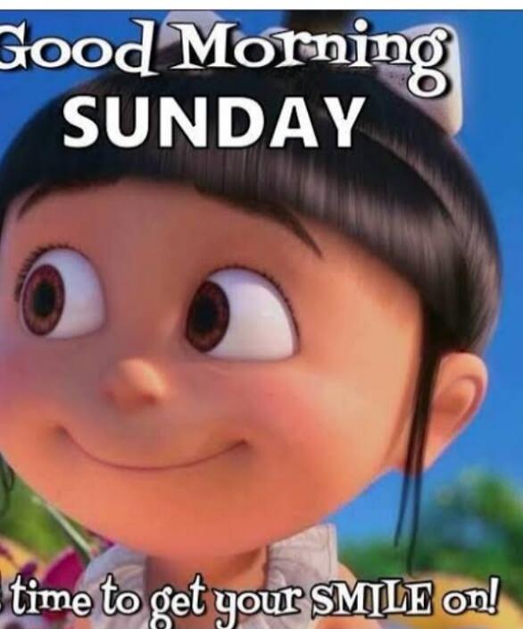 Good Morning SUNDAY It's time to get your SMILE on!