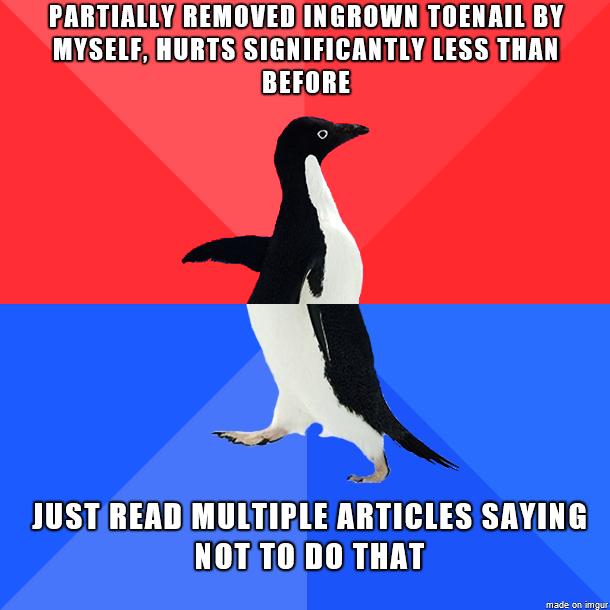 PARTIALLYREMOVEDINGROWN TOENRILBY MYSELF HURTSSIGNIFICANTLYLESS THAN BEFORE JUSTREADMULTIPLE ARTICLESSAYING NOTTODO THAT