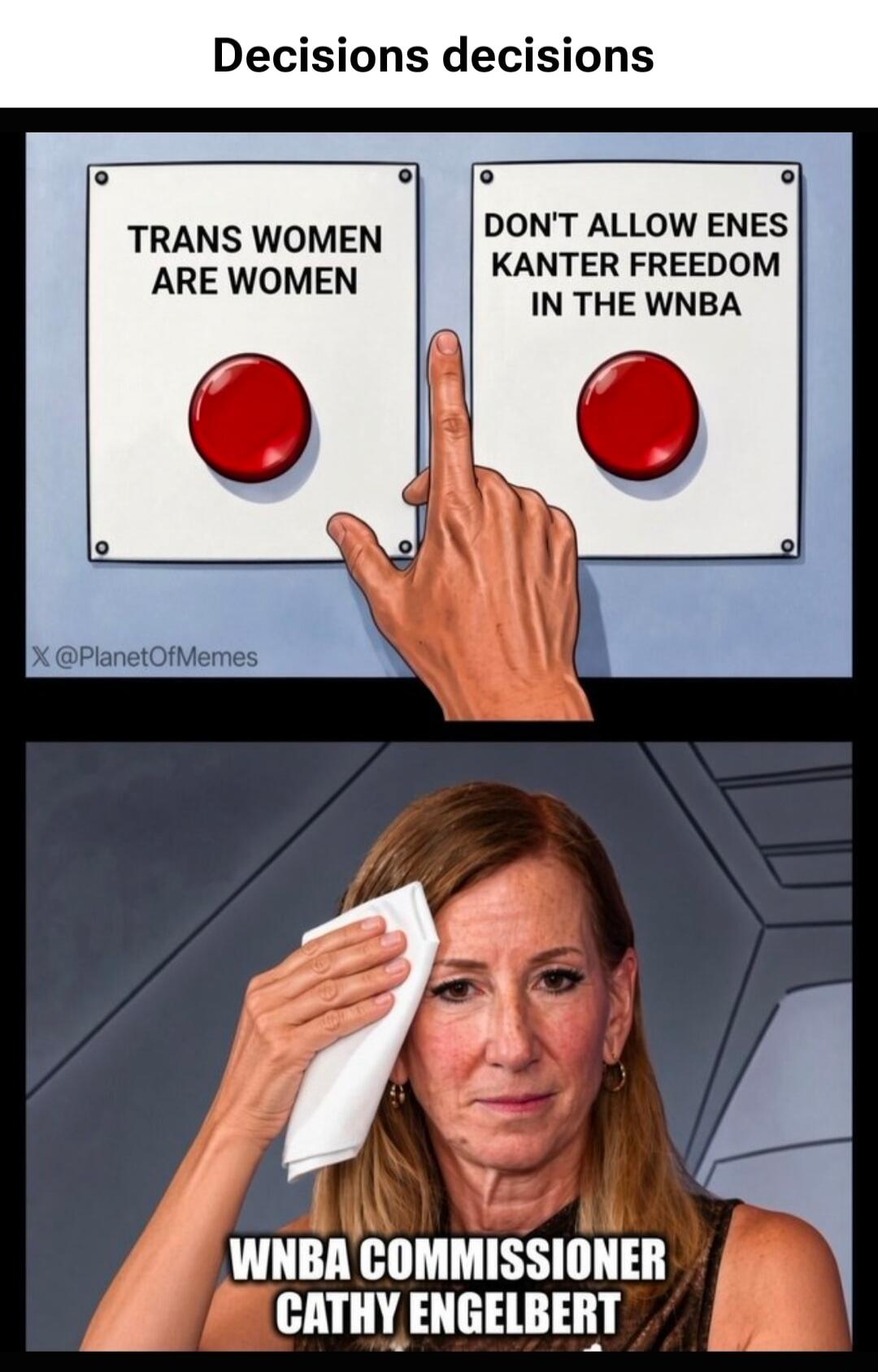 Decisions decisions TRANS WOMEN ARE WOMEN DON'T ALLOW ENES KANTER FREEDOM IN THE WNBA WNBA COMMISSIONER CATHY ENGELBERT X @PlanetOfMemes