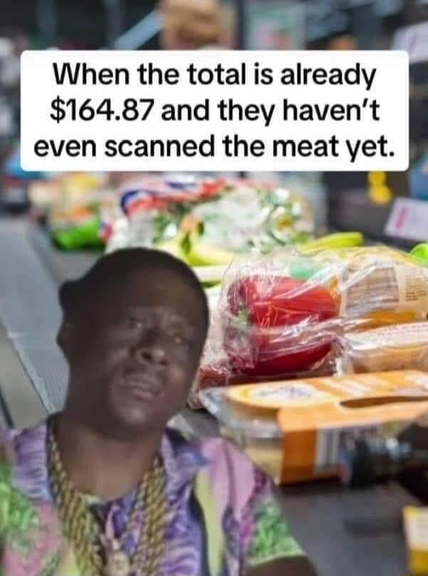 When the total is already 16487 and they havent even scanned the meat yet