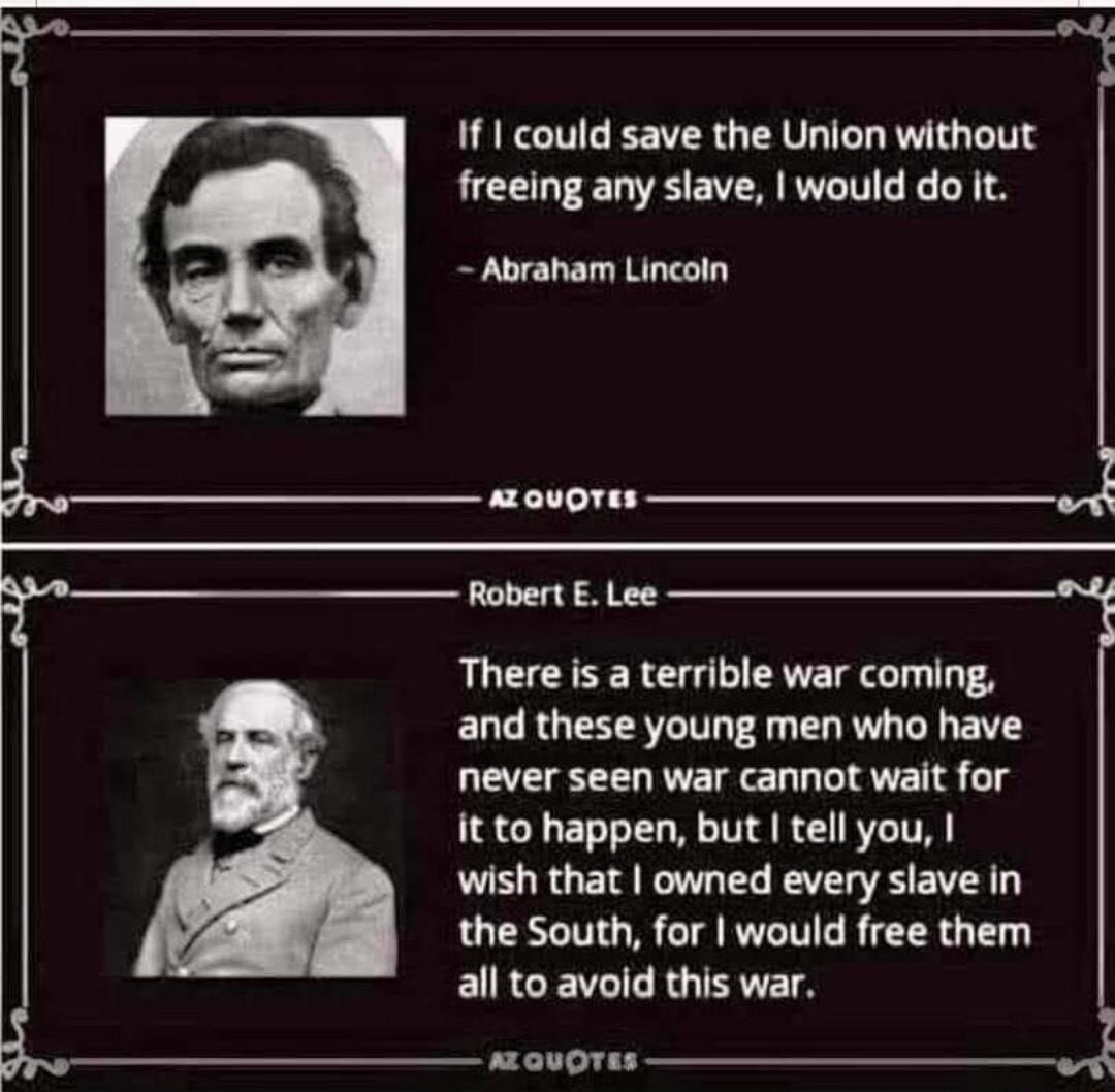 If could save the Union without freeing any slave would do it Abraham Lincoln azovores 5 2 Robert E Lee e There is a terrible war coming and these young men who have never seen war cannot wait for it to happen but tell you wish that owned every slave in the South for would free them ERCETIEIU RIS aauoTEs o