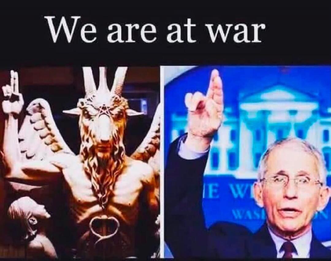 We are at war. The image shows a side-by-side comparison of a Baphomet statue and Dr. Anthony Fauci. Baphomet is depicted with a hand gesture, and Fauci is shown making a similar gesture during a public appearance.