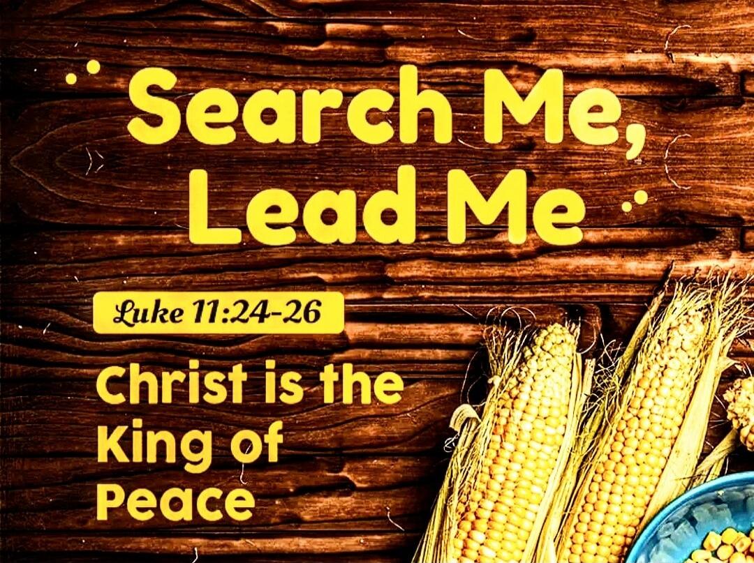 Search Me, Lead Me
Luke 11:24-26
Christ is the King of Peace