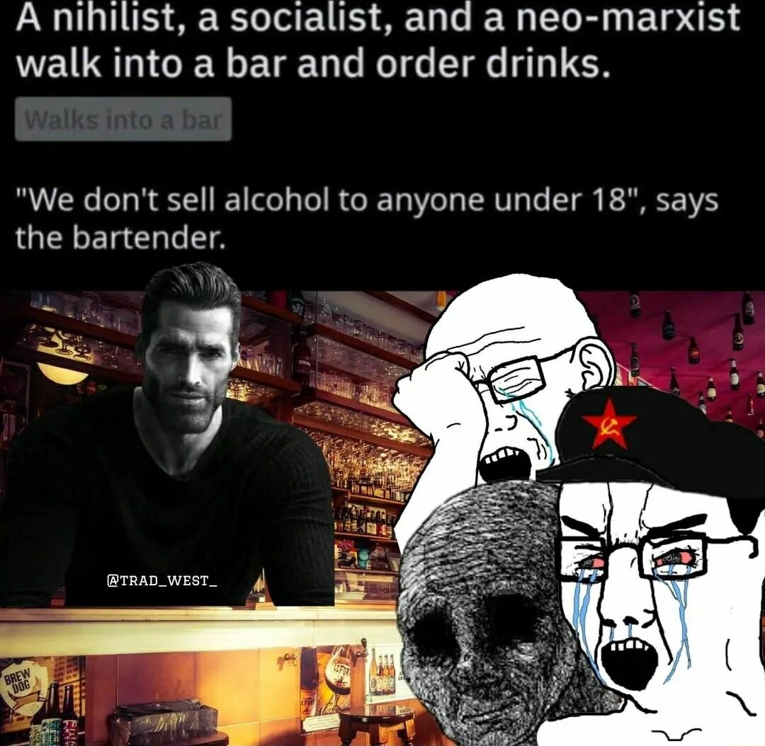 A nihilist a socialist and a neo marxist walk into a bar and order drinks We dont sell alcohol to anyone under 18 says GINE R