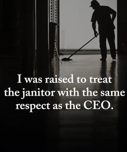 I was rai the janitor with respect as the CEO