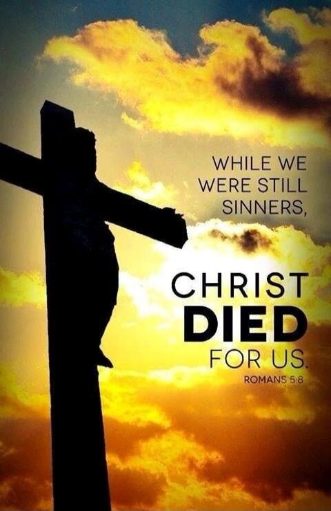 WHILE WE WERE STILL SINNERS, CHRIST DIED FOR US. ROMANS 5:8