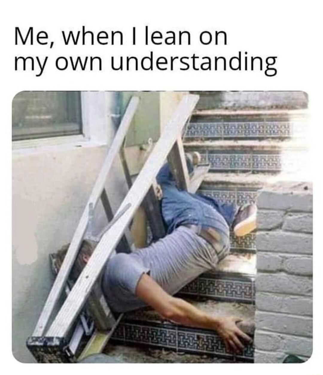 Me when lean on my own understanding prea