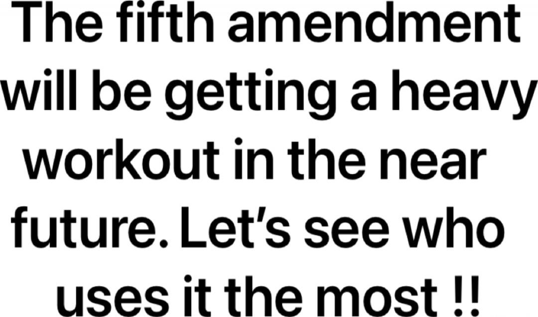 The fifth amendment will be getting a heavy workout in the near future. Let’s see who uses it the most !!