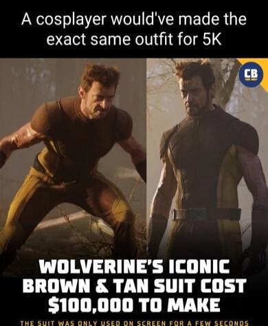 A cosplayer wouldve made the exact same outfit for 5K WOLVERINES ICONIC BROWN TAN SUIT COST 100000 TO MAKE THE SUIT WAS BMLY USER DN SCAREN FOS A FEW SECONDS