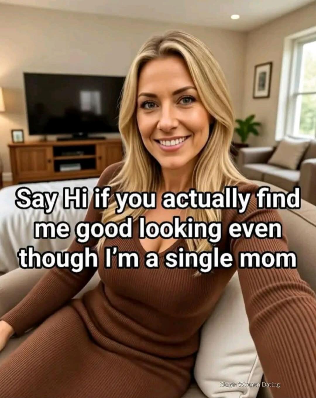 Say Hi if you actually find me good looking even though I'm a single mom