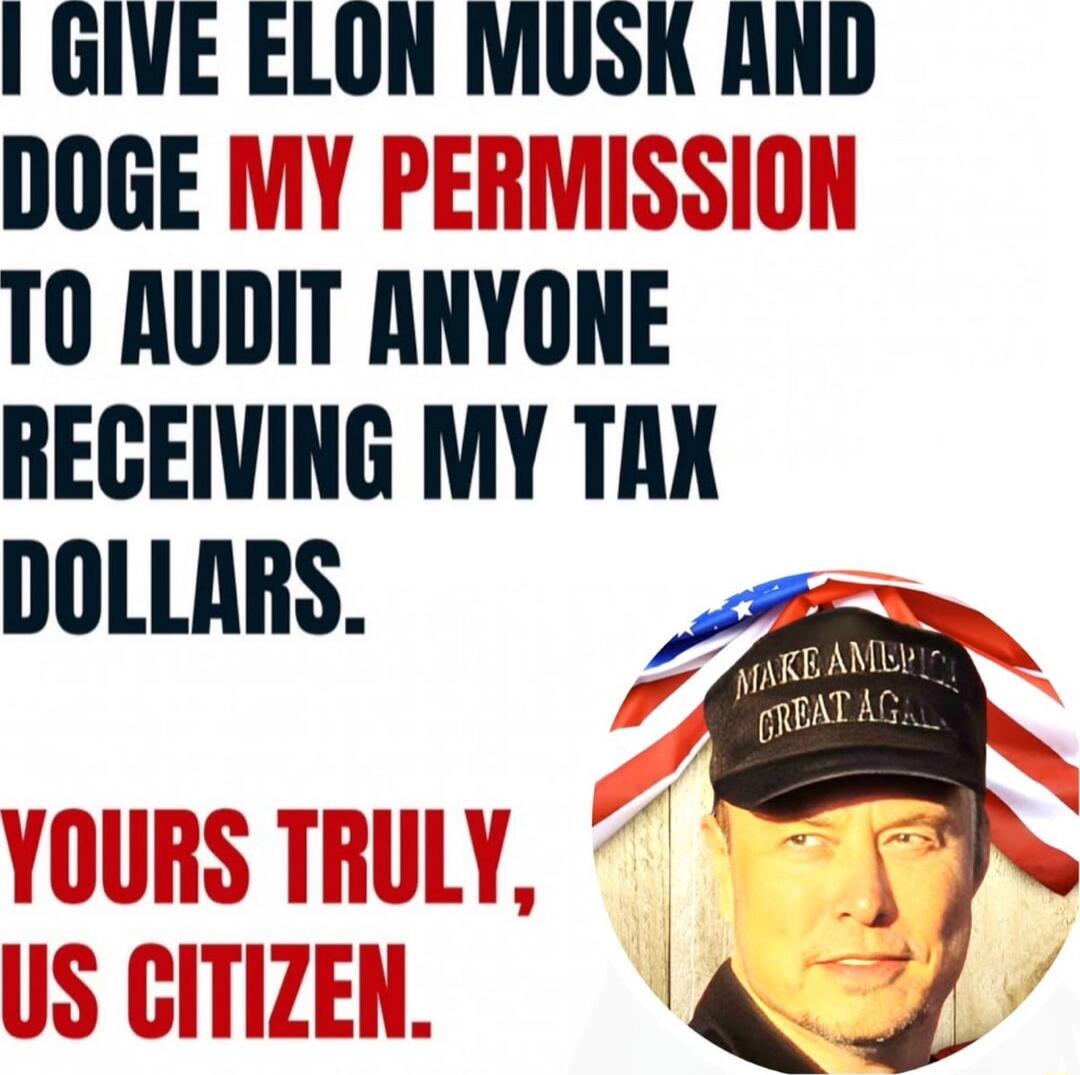 GIVE Elllll MUSK AIIIJ DOGE V 10 AUDIT IIIYIIIIE REGEIVING MY TAN DOLLARS 7 Nd