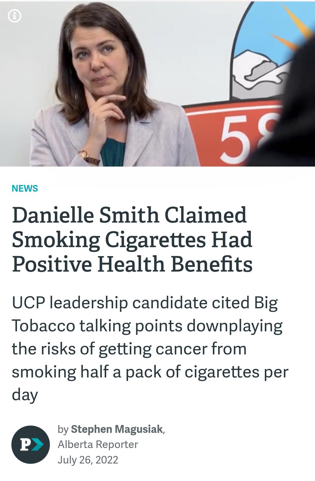 l Danielle Smith Claimed Smoking Cigarettes Had Positive Health Benefits UCP leadership candidate cited Big Tobacco talking points downplaying the risks of getting cancer from smoking half a pack of cigarettes per day by Stephen Magusiak Alberta Reporter July 262022