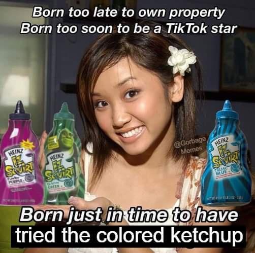 Born too late to own property Born too soon to be a TikTok star tried the colored ketchup