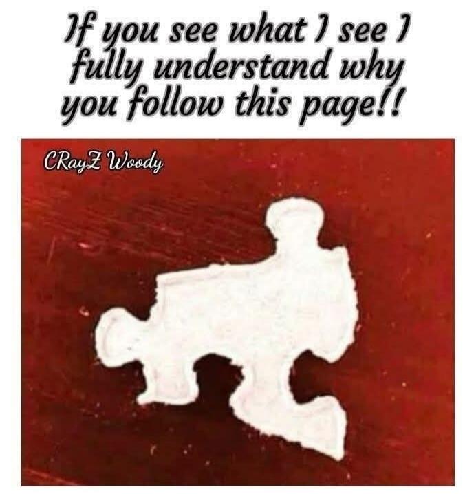 If you see what I see I fully understand why you follow this page!! CRayZ Woody