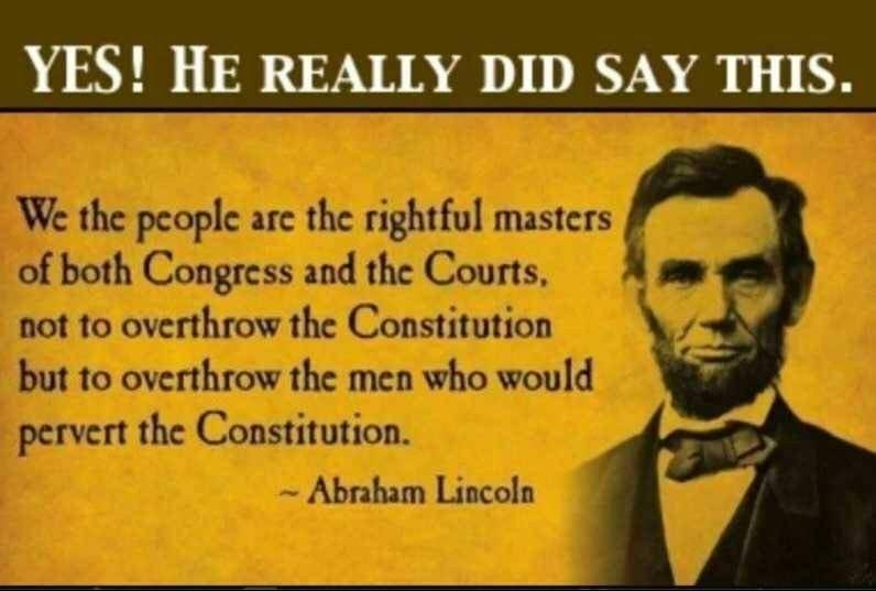 YES HE REALLY DID SAY THIS Ve the people are the rightful masters of both Congress and the Courts not to overthrow the vl1iun but to overthrow the men who would pervert the Constitution Abraham Lincoln