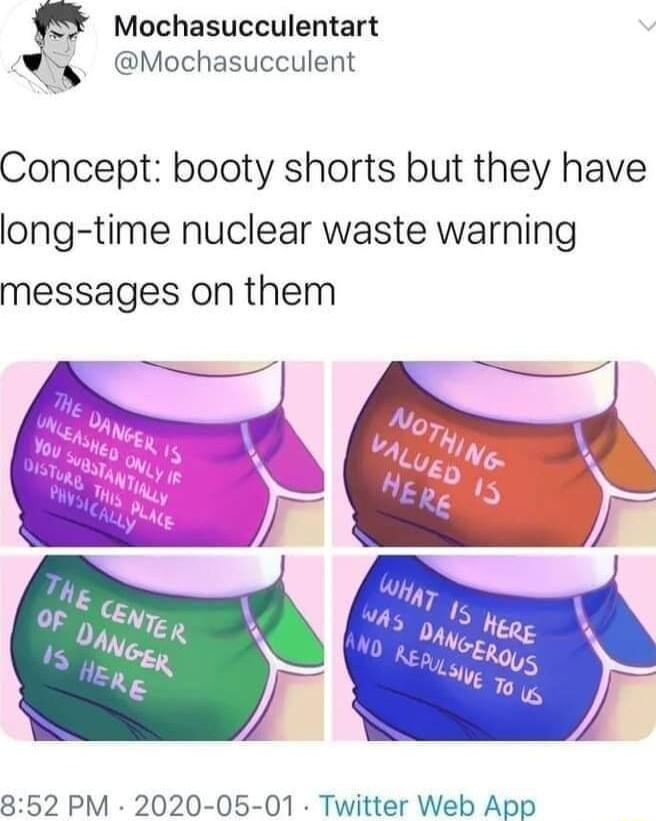 P Mochasucculentart s Mochasucculent Concept booty shorts but they have long time nuclear waste warning messages on them 852 PM 2020 05 01 Twitter Web App