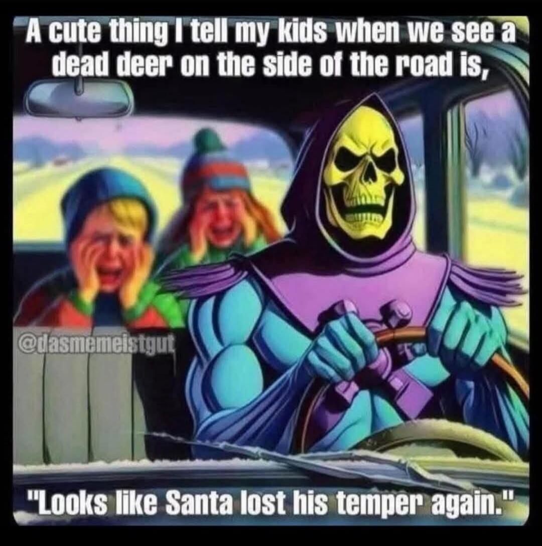 A cute thing I tell my kids when we see a dead deer on the side of the road is, 