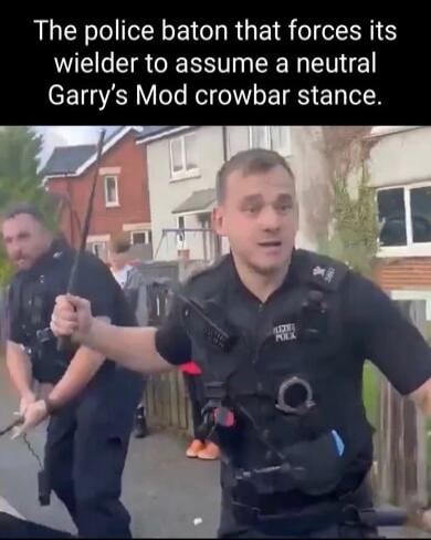 The police baton that forces its wielder to assume a neutral Garrys Mod crowbar stance