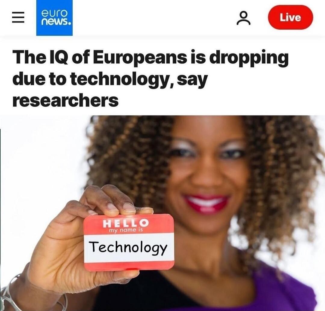 eunews. Live The IQ of Europeans is dropping due to technology, say researchers HELLO my name is Technology