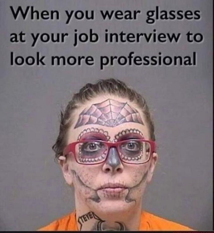 When you wear glasses at your job interview to look more profesional