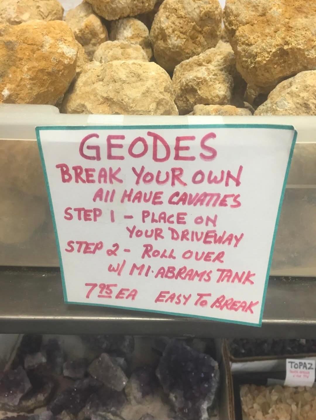 GEODES BREAK YOUR OWN ALL HAVE CAVITIES STEP 1 - PLACE ON YOUR DRIVEWAY STEP 2 - ROLL OVER W/ M1 ABRAMS TANK 7.95 EA EASY TO BREAK