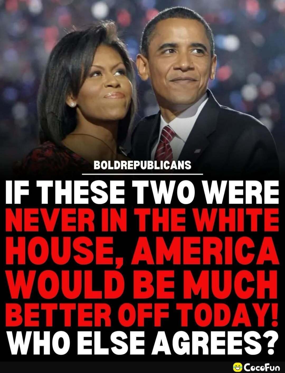 BOLDREPUBLICANS IF THESE TWO WERE NEVER IN THE WHITE HOUSE, AMERICA WOULD BE MUCH BETTER OFF TODAY! WHO ELSE AGREES?