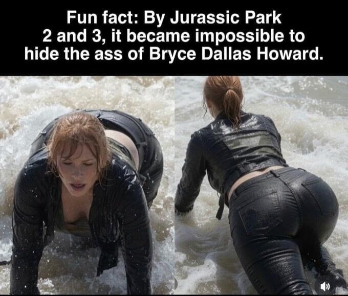Fun fact: By Jurassic Park 2 and 3, it became impossible to hide the ass of Bryce Dallas Howard.