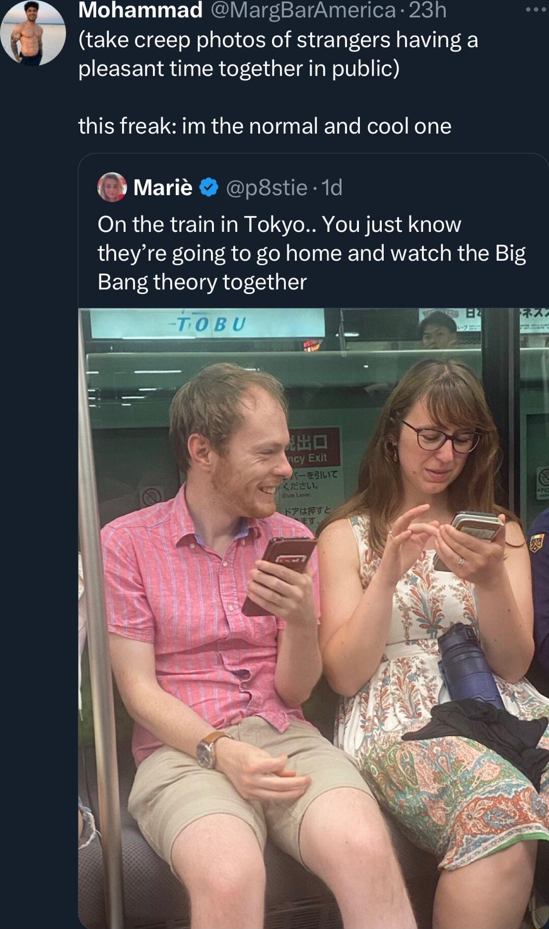 Mohammad MargBarAmerica 23h AECIECE R EENECI L E VL pleasant time together in public this freak im the normal and cool one Marie psstie 1d On the train in Tokyo You just know theyre going to go home and watch the Big Bang theory together
