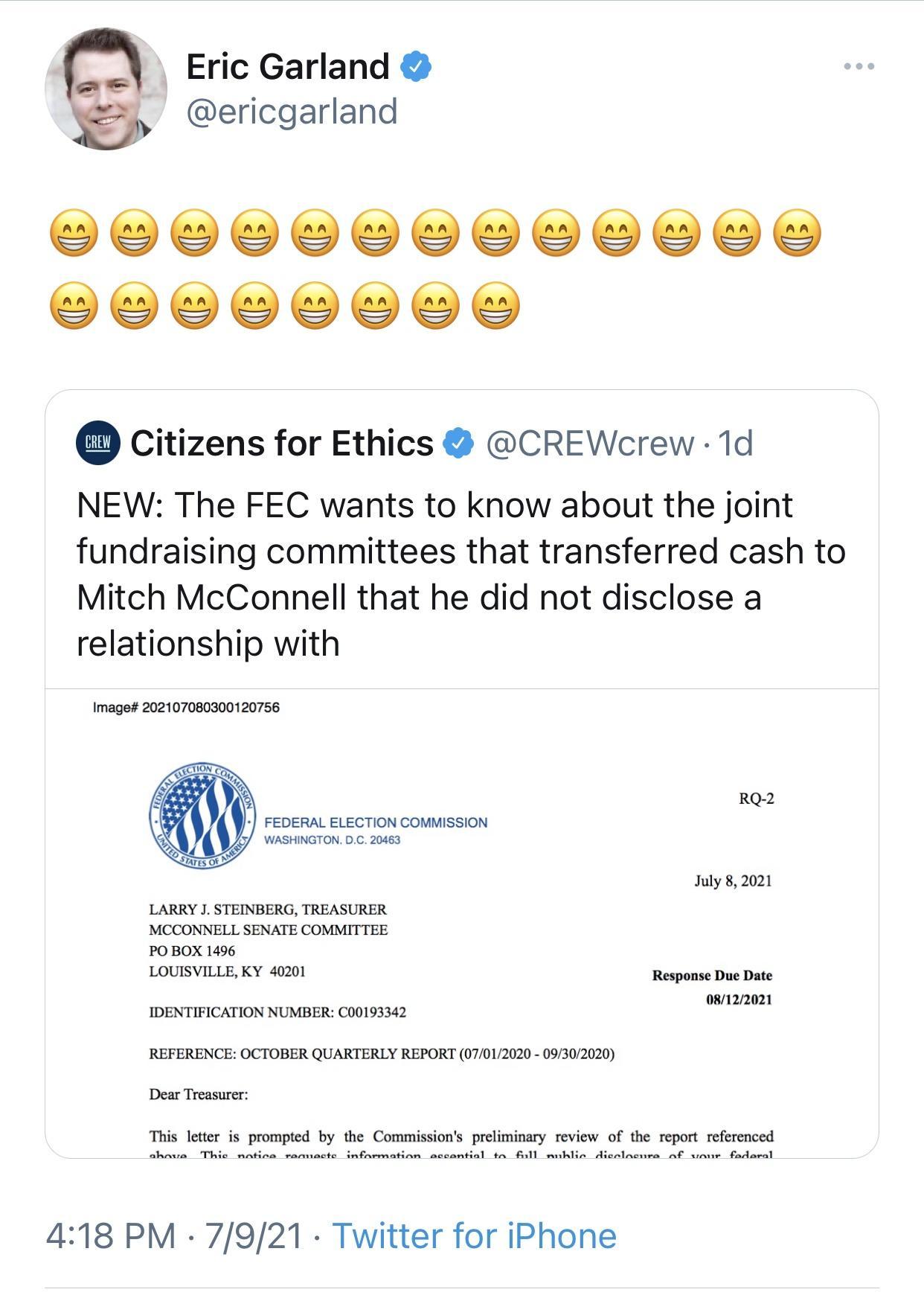 Eric Garland e ericgarland OOV E oo E citizens for Ethics CREWcrew 1d NEW The FEC wants to know about the joint fundraising committees that transferred cash to Mitch McConnell that he did not disclose a relationship with Image 202107080300120756 RQ 2 FEDERAL ELECTION COMMISSION J WASHINGTON DC 20463 July 8 2021 LARRY J STEINBERG TREASURER MCCONNELL SENATE COMMITTEE PO BOX 1496 LOUISVILLE KY 40201 